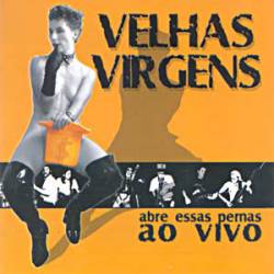 Velhas Virgens : Abre Essas Pernas - Ao Vivo